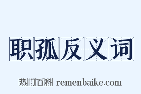 职孤反义词是什么意思的图片